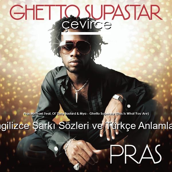 Pras Michael Feat. Ol’ Dirty Bastard & Mya – Ghetto Superstar (This Is What You Are) İngilizce Sözleri Türkçe Anlamları