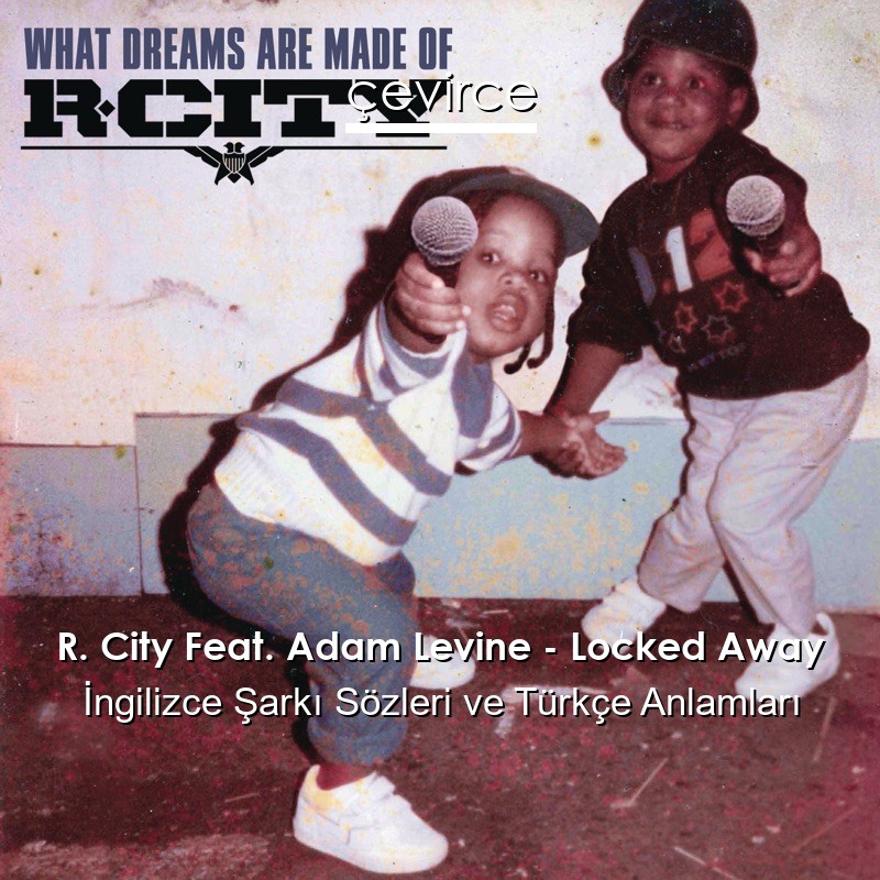 R. City Feat. Adam Levine – Locked Away İngilizce Sözleri Türkçe Anlamları