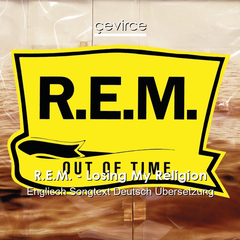 R.E.M. – Losing My Religion Englisch Songtext Deutsch Übersetzung