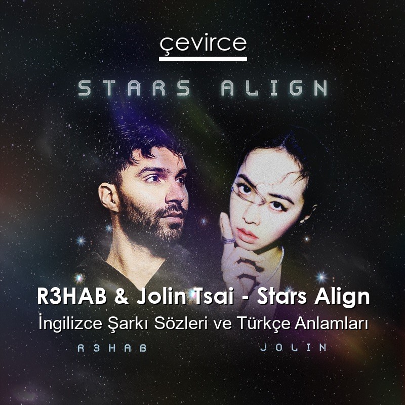 R3HAB & Jolin Tsai – Stars Align İngilizce Sözleri Türkçe Anlamları