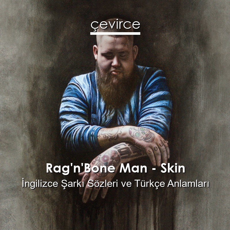 Rag’n’Bone Man – Skin İngilizce Sözleri Türkçe Anlamları