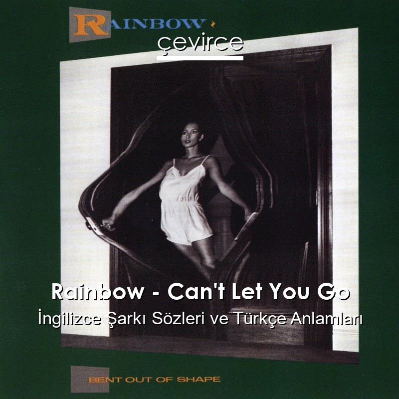 Rainbow – Can’t Let You Go İngilizce Sözleri Türkçe Anlamları