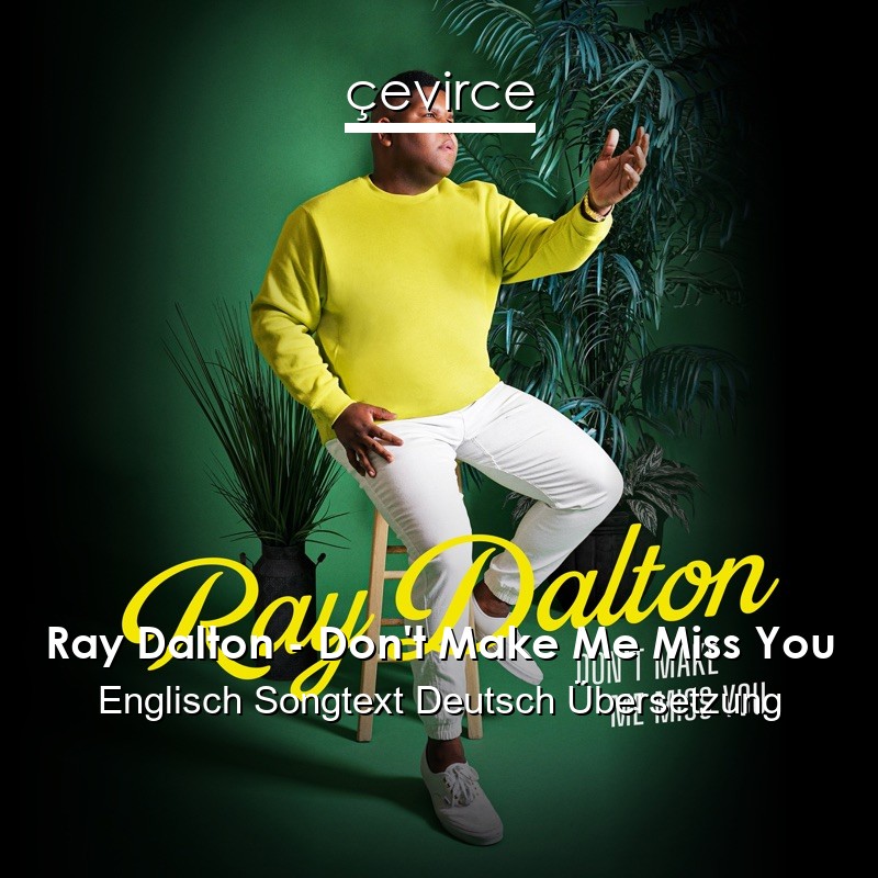 Ray Dalton – Don’t Make Me Miss You Englisch Songtext Deutsch Übersetzung