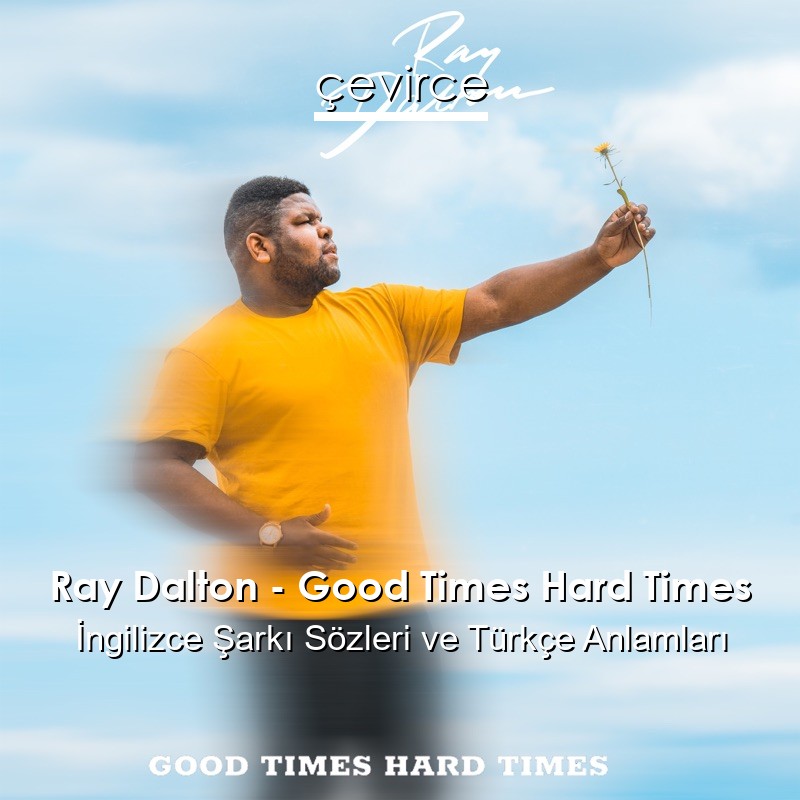 Ray Dalton – Good Times Hard Times İngilizce Sözleri Türkçe Anlamları