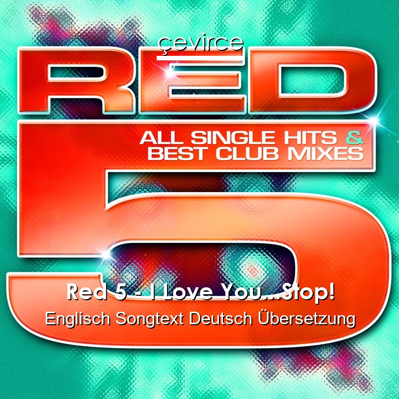 Red 5 – I Love You…Stop! Englisch Songtext Deutsch Übersetzung