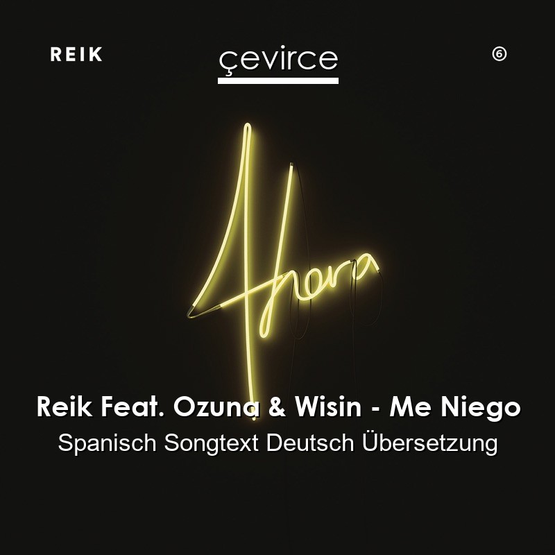 Reik Feat. Ozuna & Wisin – Me Niego Spanisch Songtext Deutsch Übersetzung