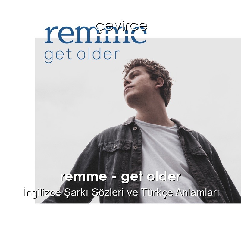 remme – get older İngilizce Sözleri Türkçe Anlamları