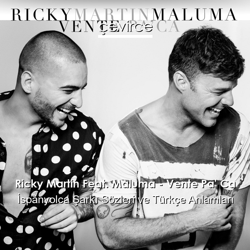 Ricky Martin Feat. Maluma – Vente Pa’ Ca İspanyolca Sözleri Türkçe Anlamları