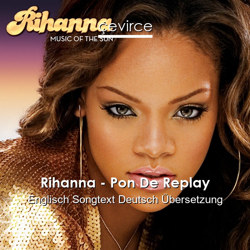 Rihanna – Pon De Replay Englisch Songtext Deutsch Übersetzung