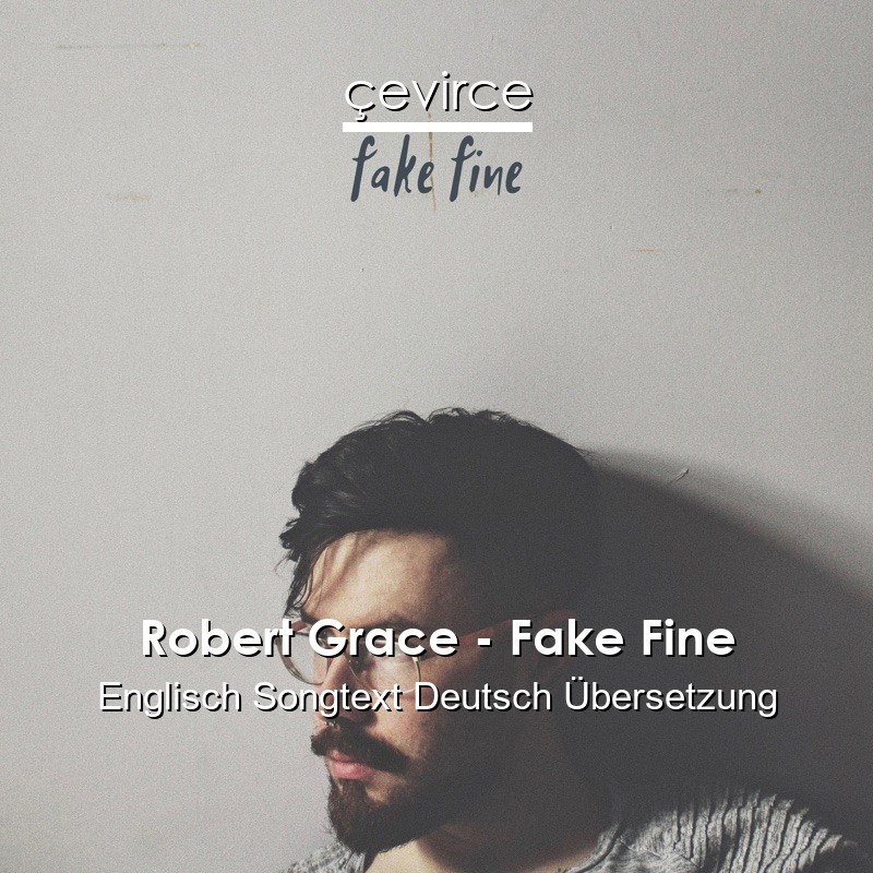 Robert Grace – Fake Fine Englisch Songtext Deutsch Übersetzung