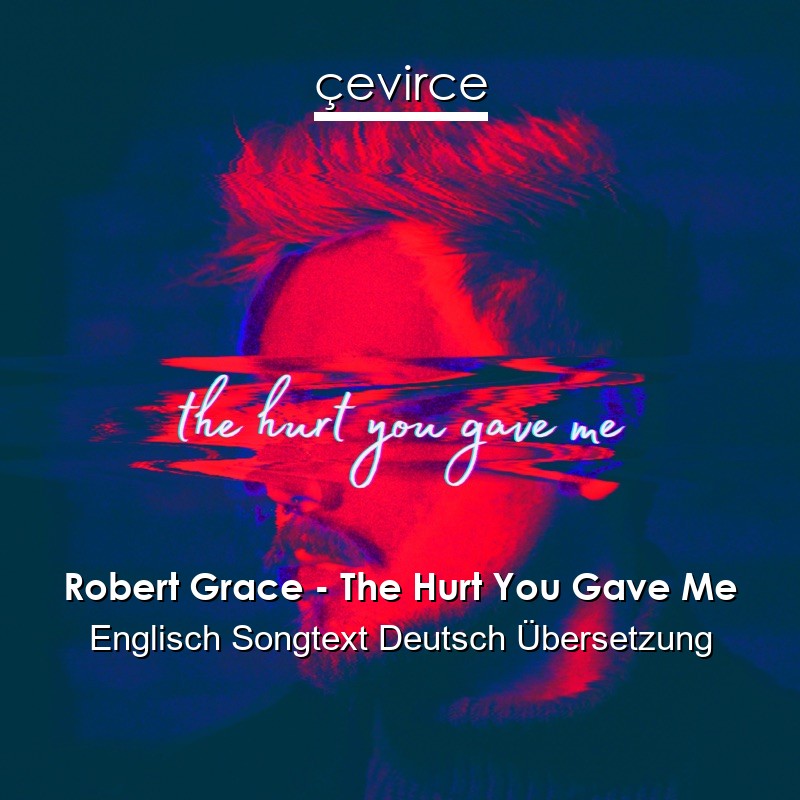 Robert Grace – The Hurt You Gave Me Englisch Songtext Deutsch Übersetzung