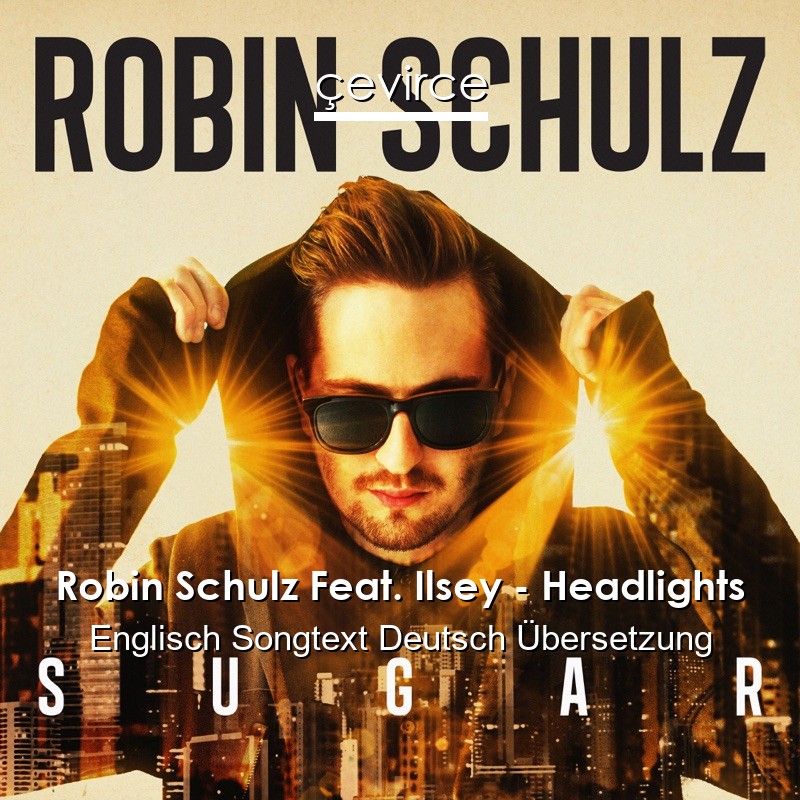 Robin Schulz Feat. Ilsey – Headlights Englisch Songtext Deutsch Übersetzung