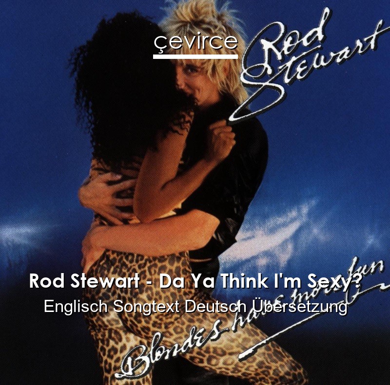 Rod Stewart – Da Ya Think I’m Sexy? Englisch Songtext Deutsch Übersetzung