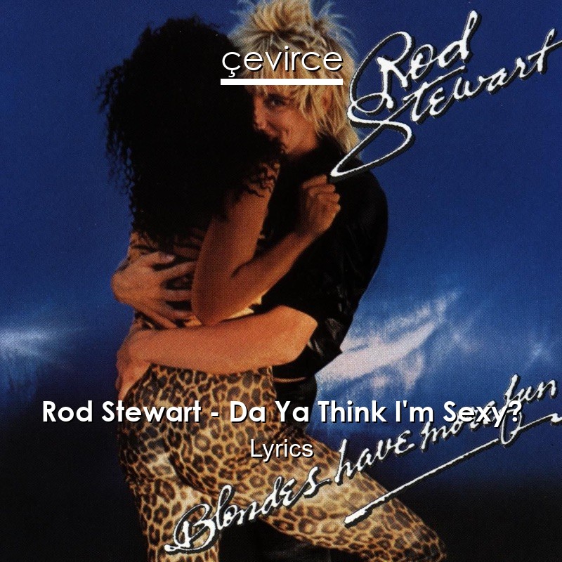 Rod Stewart – Da Ya Think I’m Sexy? Lyrics