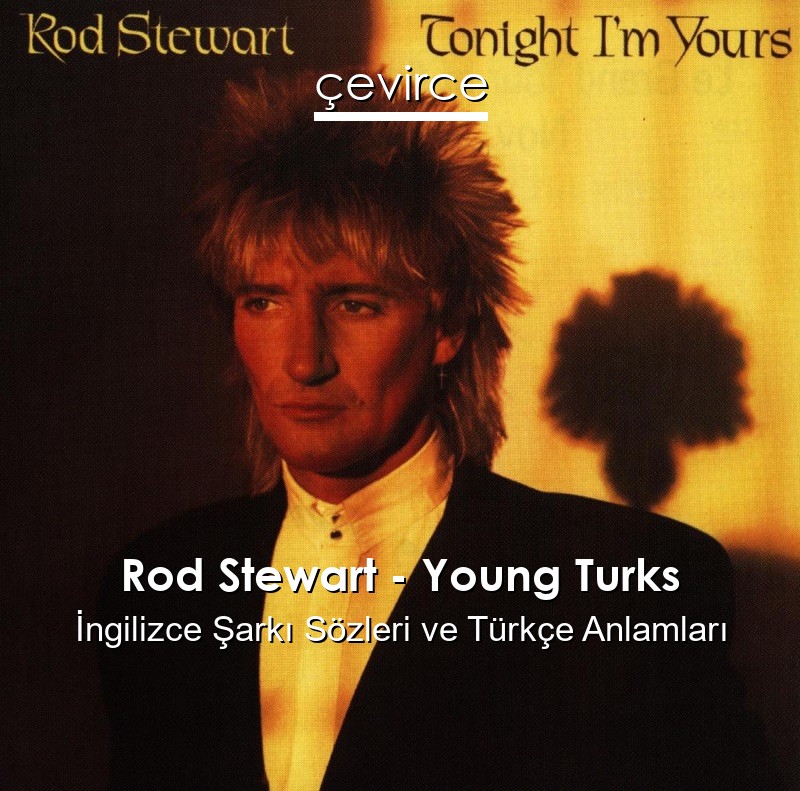 Rod Stewart – Young Turks İngilizce Sözleri Türkçe Anlamları