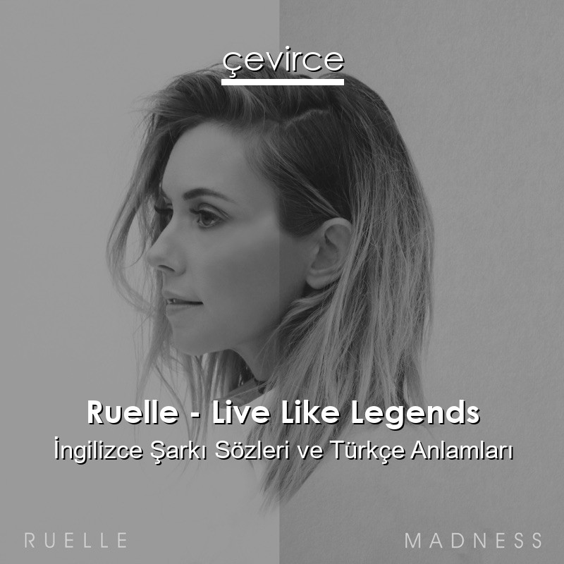 Ruelle – Live Like Legends İngilizce Sözleri Türkçe Anlamları