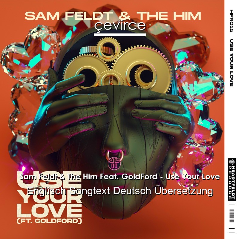 Sam Feldt & The Him Feat. GoldFord – Use Your Love Englisch Songtext Deutsch Übersetzung