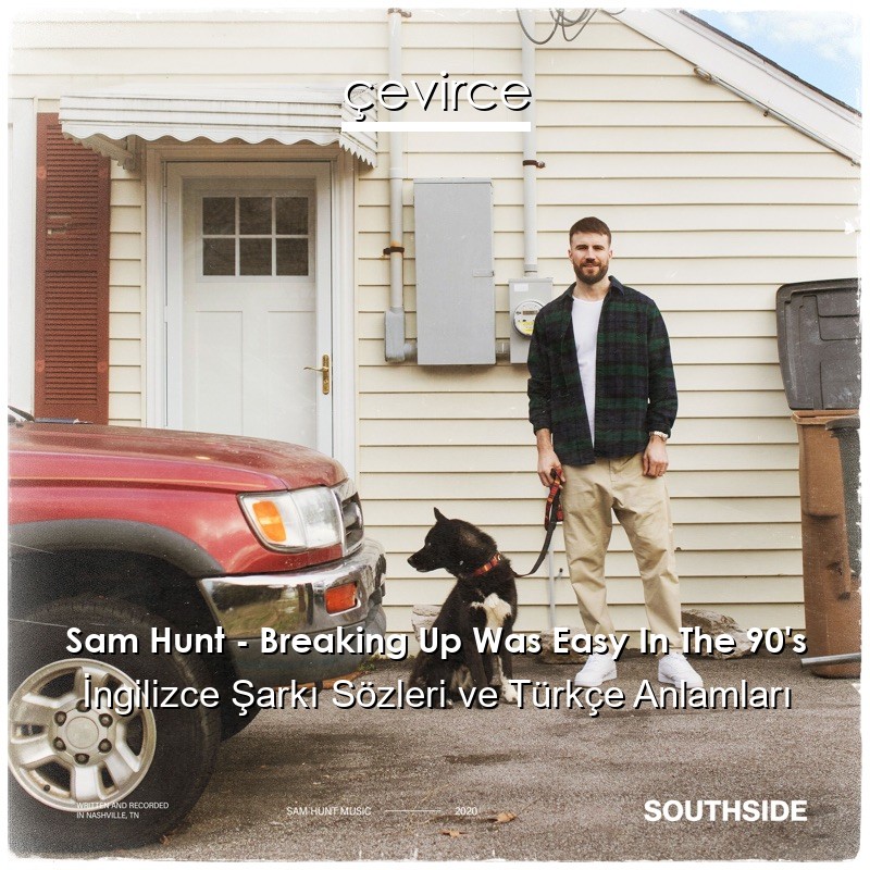 Sam Hunt – Breaking Up Was Easy In The 90’s İngilizce Sözleri Türkçe Anlamları