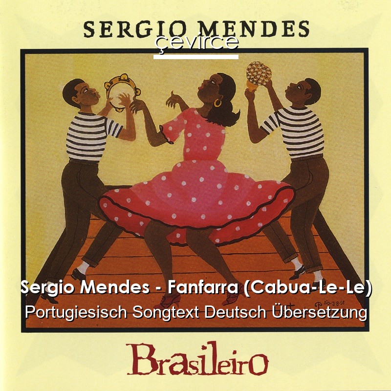 Sergio Mendes – Fanfarra (Cabua-Le-Le) Portugiesisch Songtext Deutsch Übersetzung