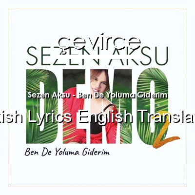 Sezen Aksu – Ben De Yoluma Giderim Turkish Lyrics English Translations