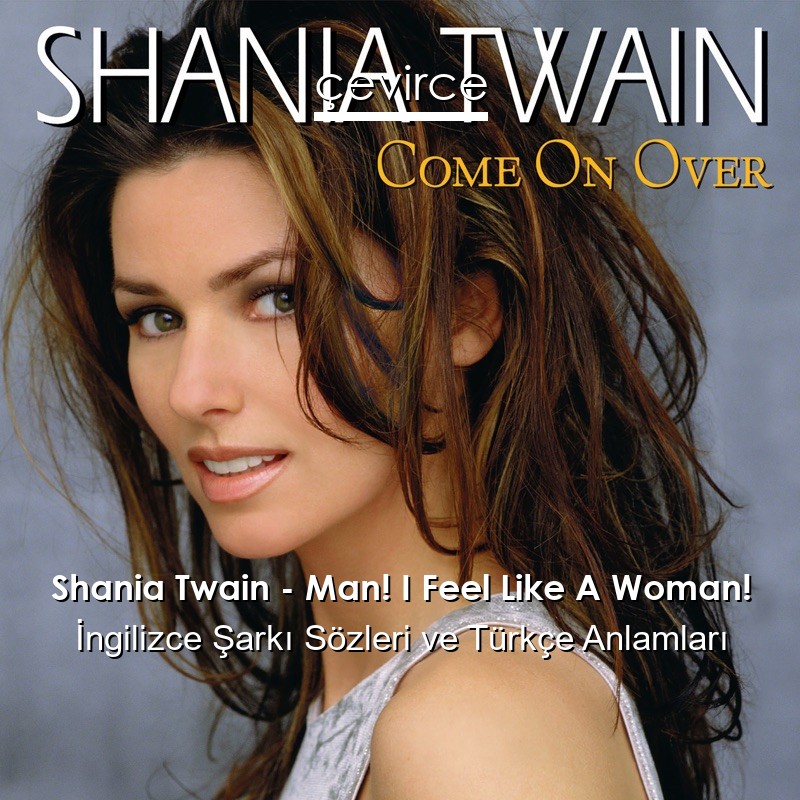 Shania Twain – Man! I Feel Like A Woman! İngilizce Sözleri Türkçe Anlamları