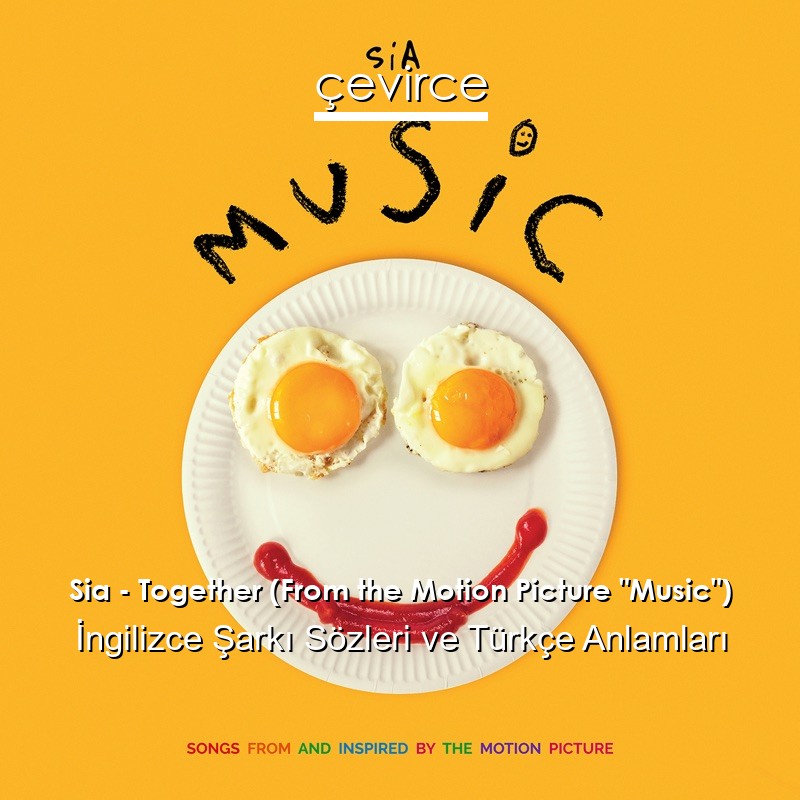 Sia – Together (From the Motion Picture “Music”) İngilizce Sözleri Türkçe Anlamları