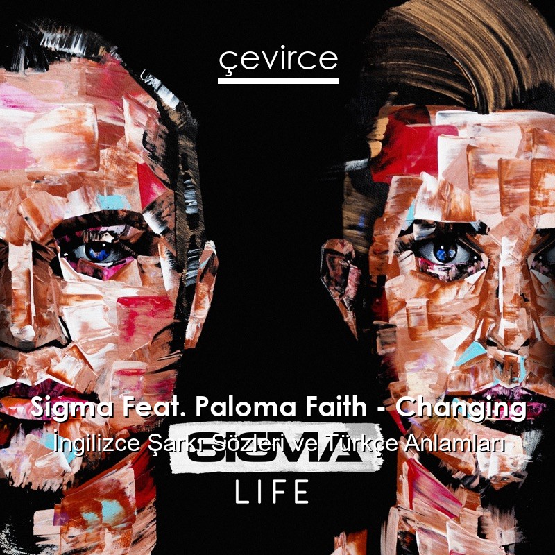 Sigma Feat. Paloma Faith – Changing İngilizce Sözleri Türkçe Anlamları