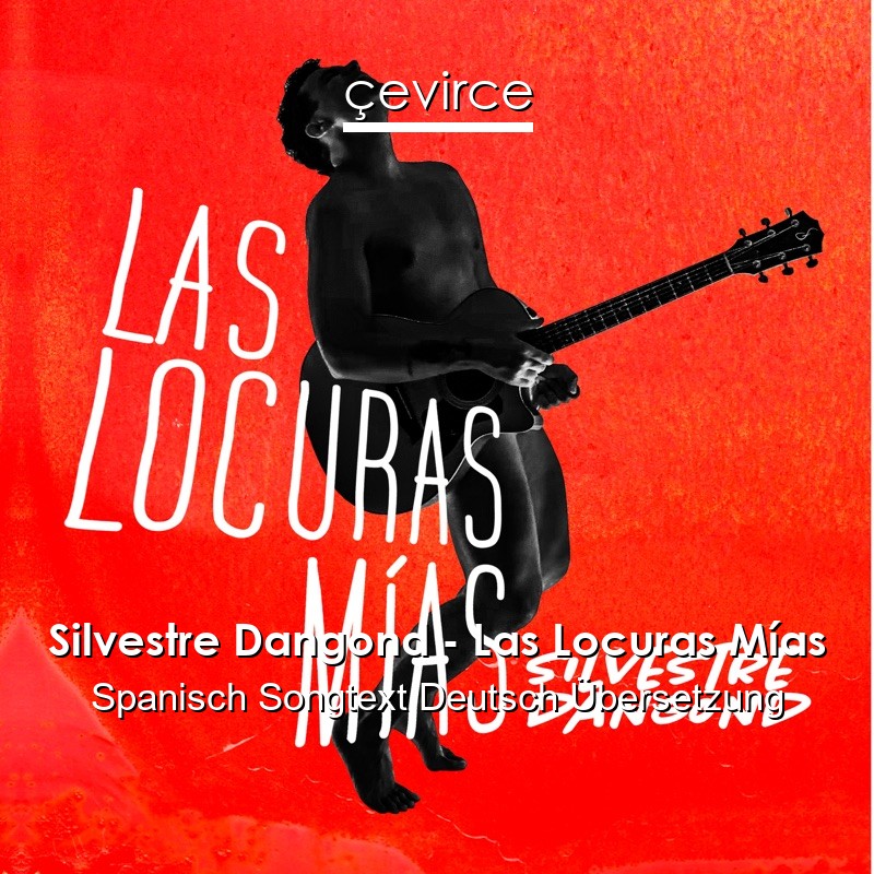 Silvestre Dangond – Las Locuras Mías Spanisch Songtext Deutsch Übersetzung