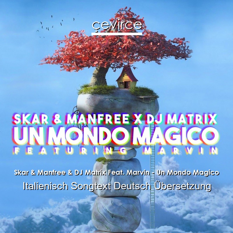 Skar & Manfree & DJ Matrix Feat. Marvin – Un Mondo Magico Italienisch Songtext Deutsch Übersetzung