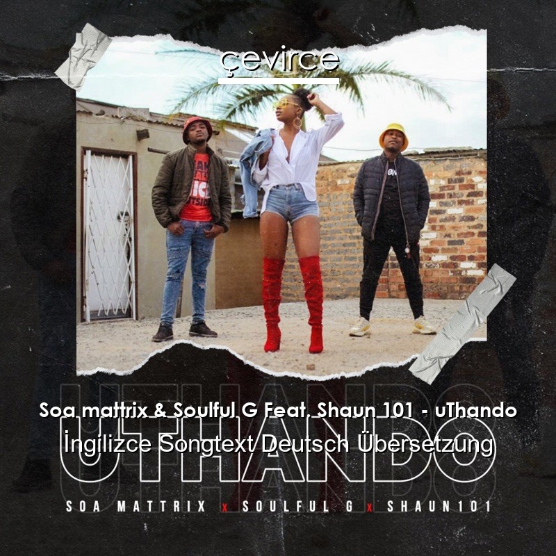 Soa mattrix & Soulful G Feat. Shaun 101 – uThando  Songtext Deutsch Übersetzung