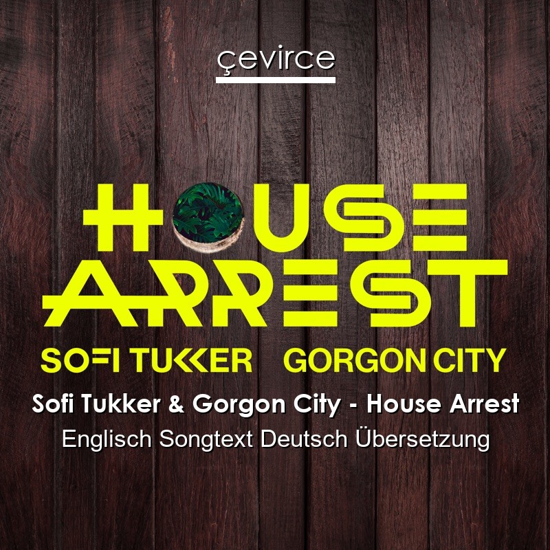 Sofi Tukker & Gorgon City – House Arrest Englisch Songtext Deutsch Übersetzung