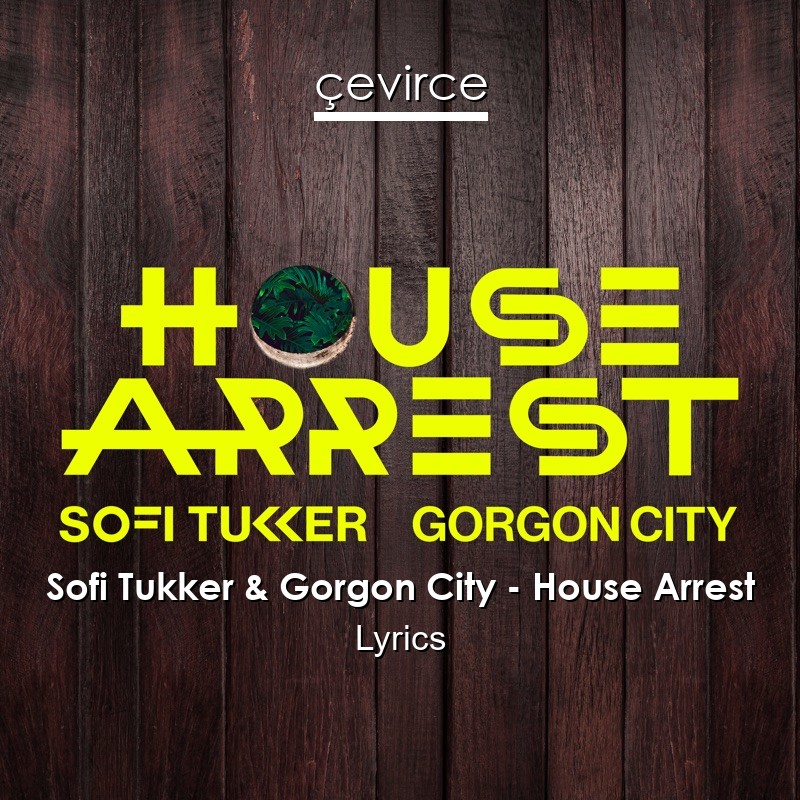 Sofi Tukker & Gorgon City – House Arrest Lyrics