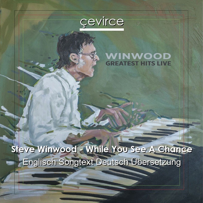 Steve Winwood – While You See A Chance Englisch Songtext Deutsch Übersetzung