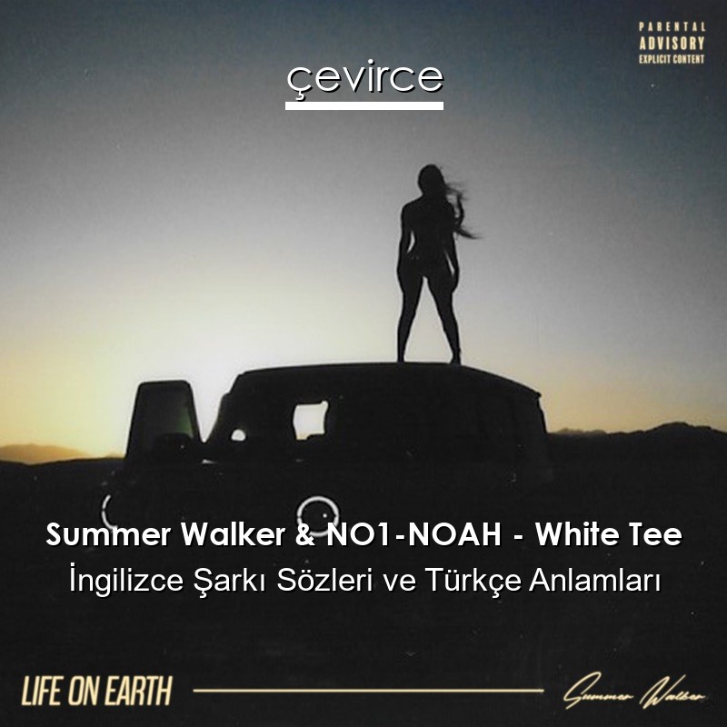 Summer Walker & NO1-NOAH – White Tee İngilizce Sözleri Türkçe Anlamları