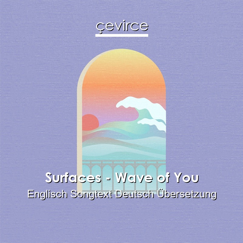 Surfaces – Wave of You Englisch Songtext Deutsch Übersetzung