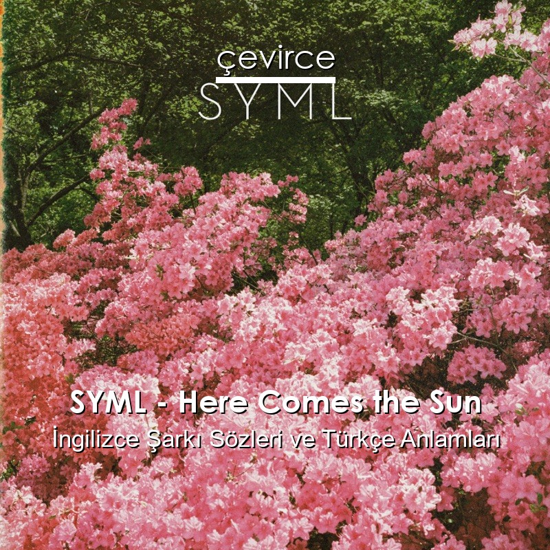 SYML – Here Comes the Sun İngilizce Sözleri Türkçe Anlamları