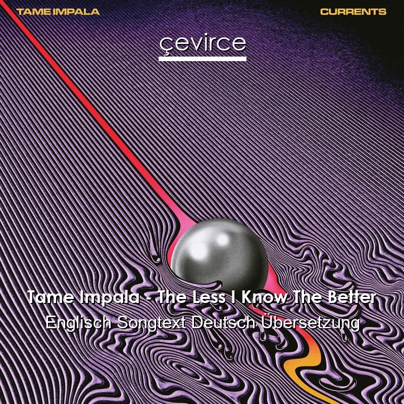 Tame Impala – The Less I Know The Better Englisch Songtext Deutsch Übersetzung