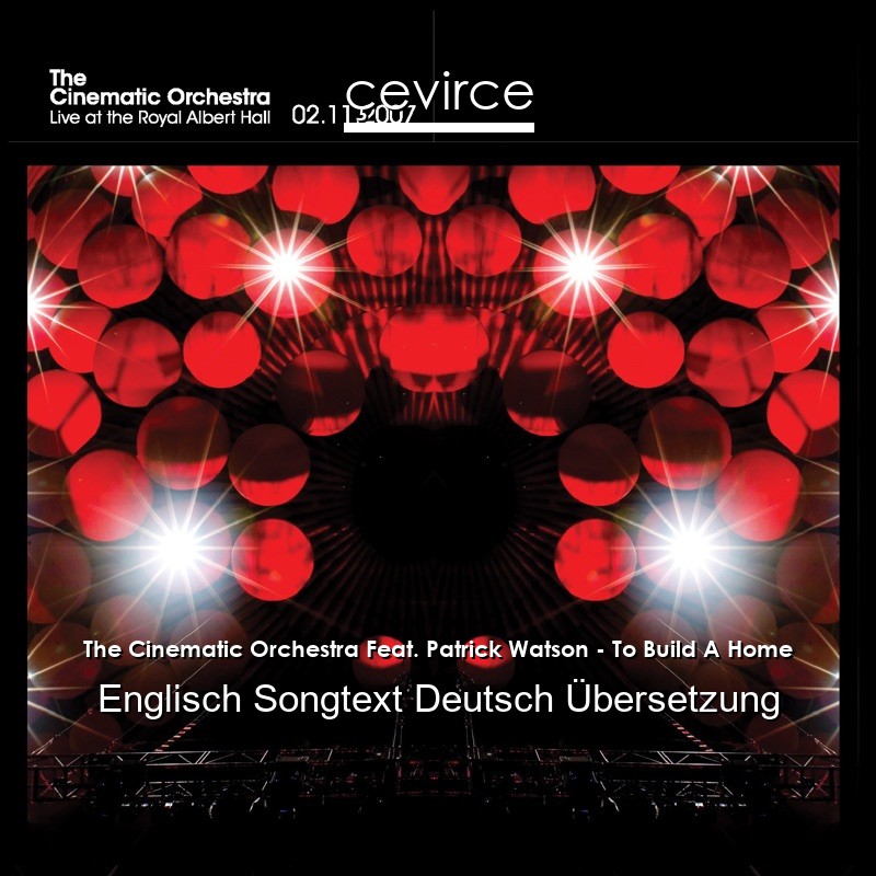 The Cinematic Orchestra Feat. Patrick Watson – To Build A Home Englisch Songtext Deutsch Übersetzung