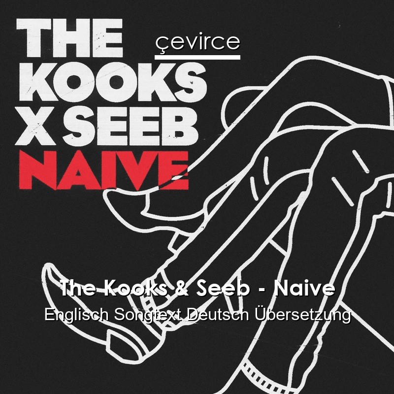 The Kooks & Seeb – Naive Englisch Songtext Deutsch Übersetzung