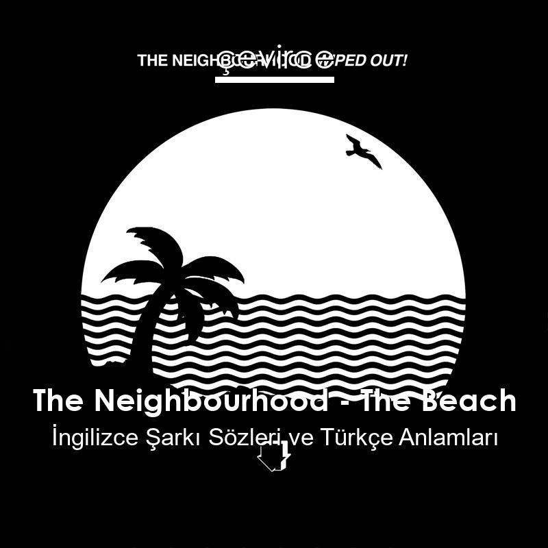 The Neighbourhood – The Beach İngilizce Sözleri Türkçe Anlamları