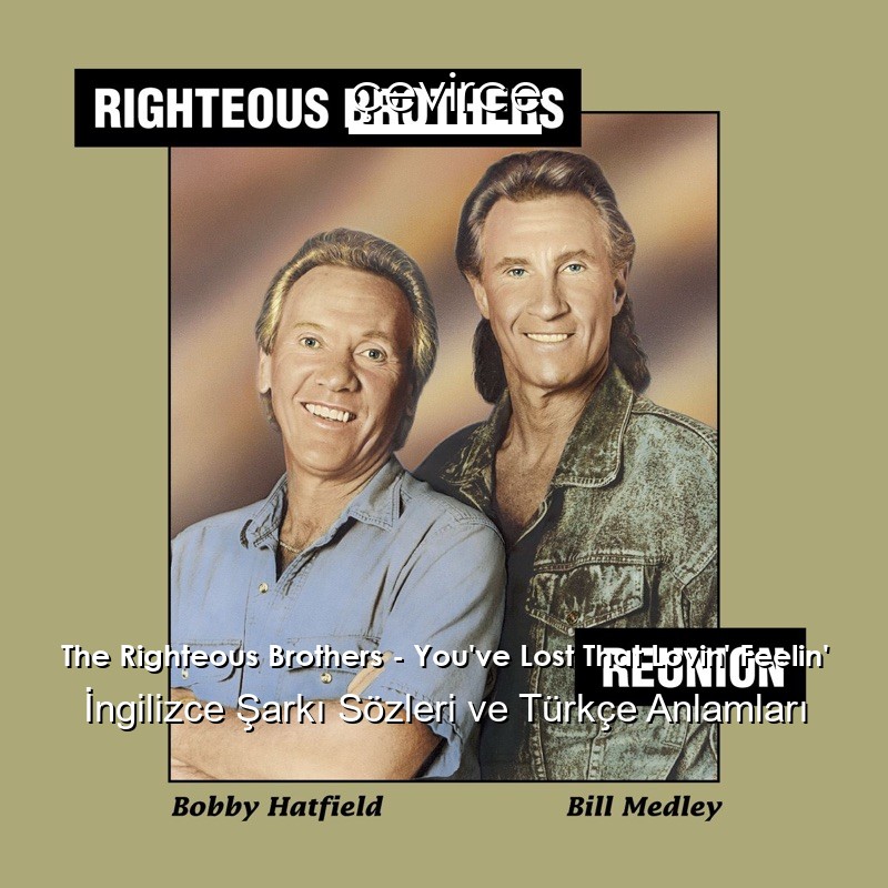 The Righteous Brothers – You’ve Lost That Lovin’ Feelin’ İngilizce Sözleri Türkçe Anlamları