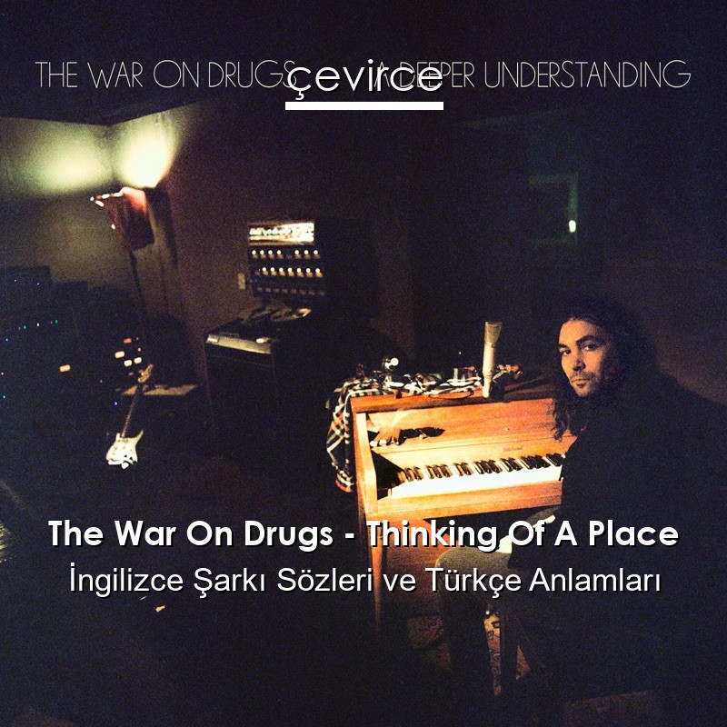 The War On Drugs – Thinking Of A Place İngilizce Sözleri Türkçe Anlamları