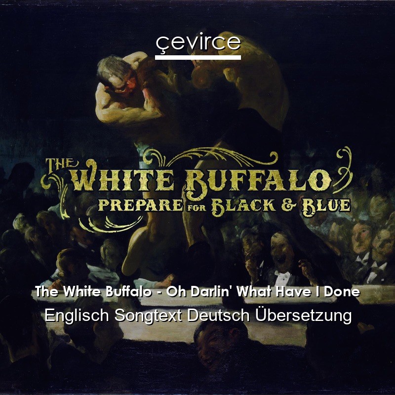 The White Buffalo – Oh Darlin’ What Have I Done Englisch Songtext Deutsch Übersetzung