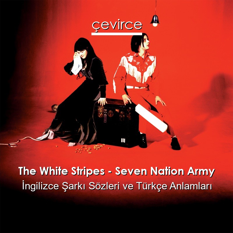 The White Stripes – Seven Nation Army İngilizce Sözleri Türkçe Anlamları