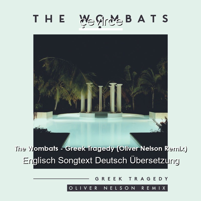 The Wombats – Greek Tragedy (Oliver Nelson Remix) Englisch Songtext Deutsch Übersetzung