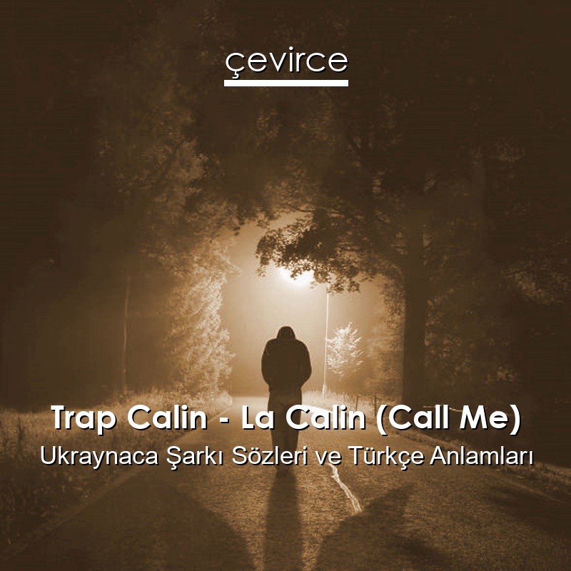 Trap Calin – La Calin (Call Me) Ukraynaca Sözleri Türkçe Anlamları