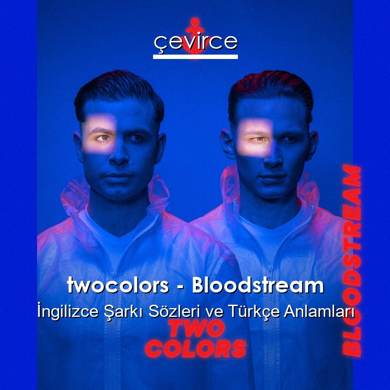 twocolors – Bloodstream İngilizce Sözleri Türkçe Anlamları