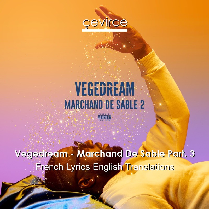 Vegedream – Marchand De Sable Part. 3 French Lyrics English Translations