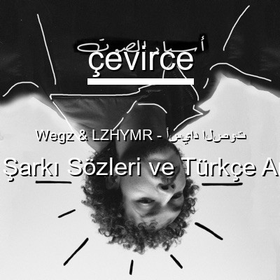 Wegz & LZHYMR – أسياد الصوت Arapça Sözleri Türkçe Anlamları