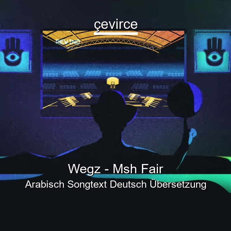 Wegz – Msh Fair Arabisch Songtext Deutsch Übersetzung